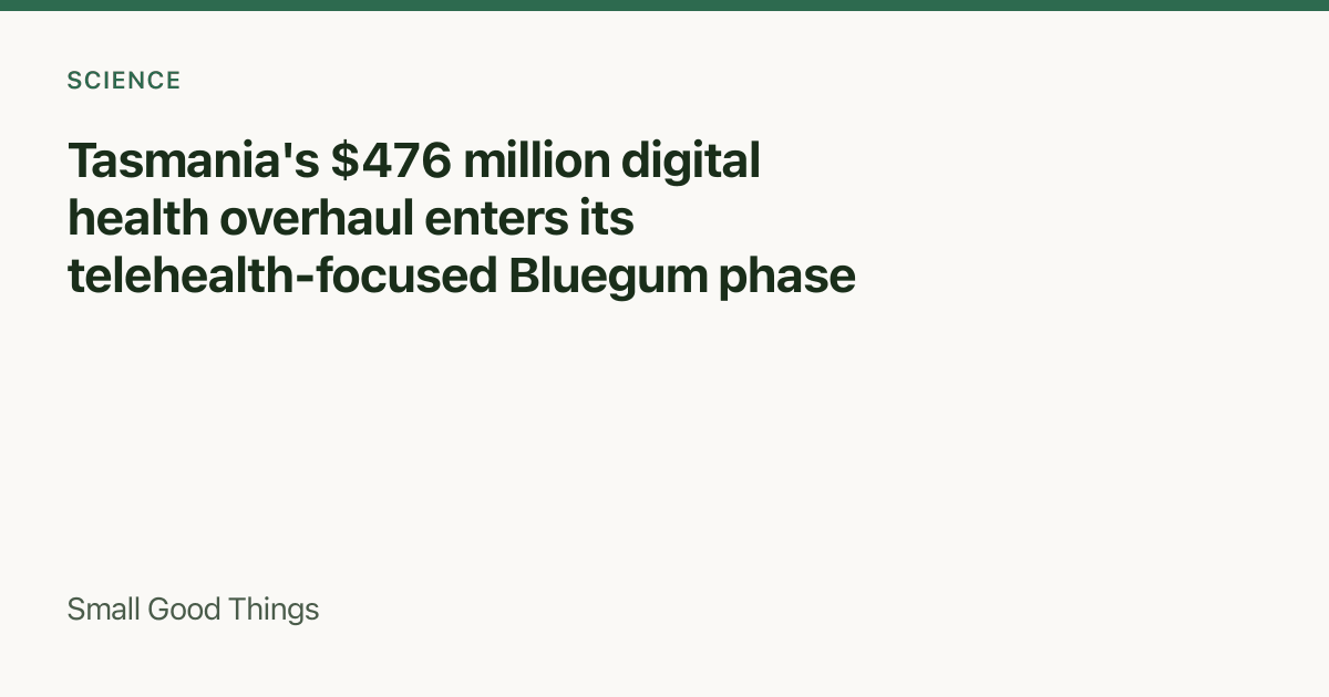 Tasmania's $476 million digital health overhaul enters its telehealth-focused Bluegum phase — Hobart, Tasmania, Australia
