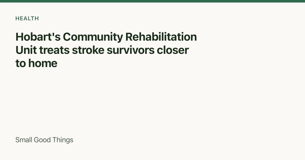 Hobart's Community Rehabilitation Unit treats stroke survivors closer to home — Hobart, Tasmania, Australia