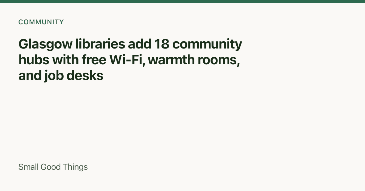 Glasgow libraries add 18 community hubs with free Wi-Fi, warmth rooms, and job desks — Glasgow, Scotland