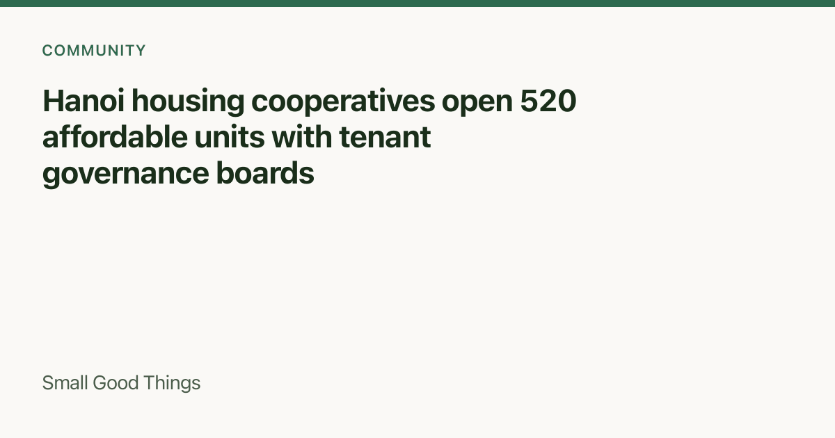 Hanoi housing cooperatives open 520 affordable units with tenant governance boards — Hanoi, Vietnam
