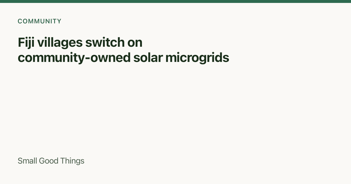 Fiji villages switch on community-owned solar microgrids — Fiji