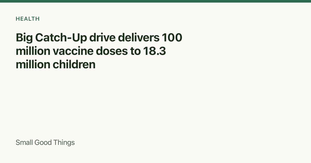 Big Catch-Up drive delivers 100 million vaccine doses to 18.3 million children — Global