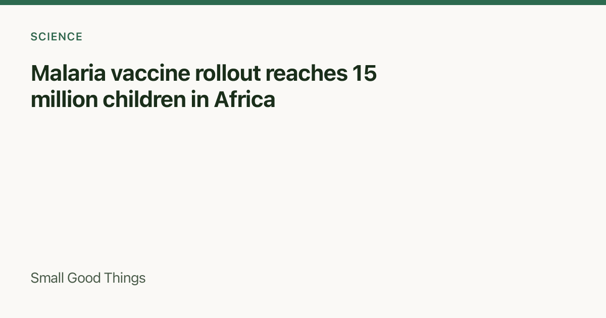 Malaria vaccine rollout reaches 15 million children in Africa — Sub-Saharan Africa