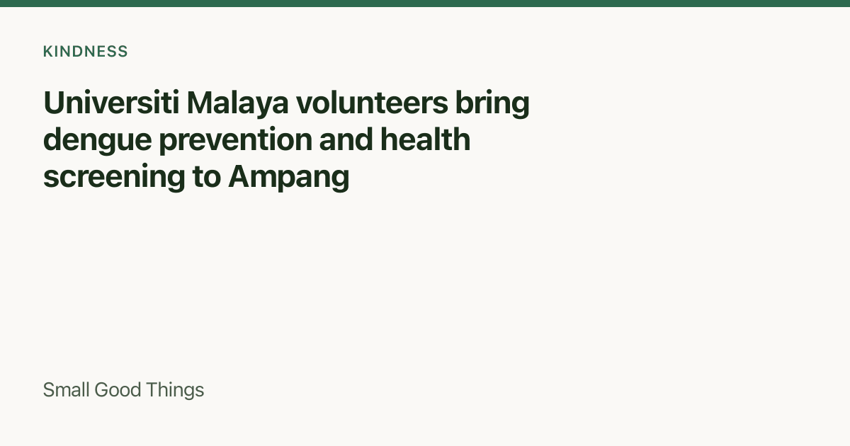 Universiti Malaya volunteers bring dengue prevention and health screening to Ampang — Ampang, Selangor, Malaysia