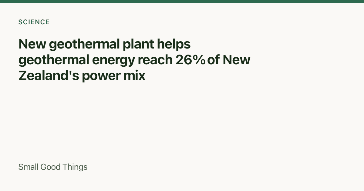 New geothermal plant helps geothermal energy reach 26% of New Zealand's power mix — New Zealand