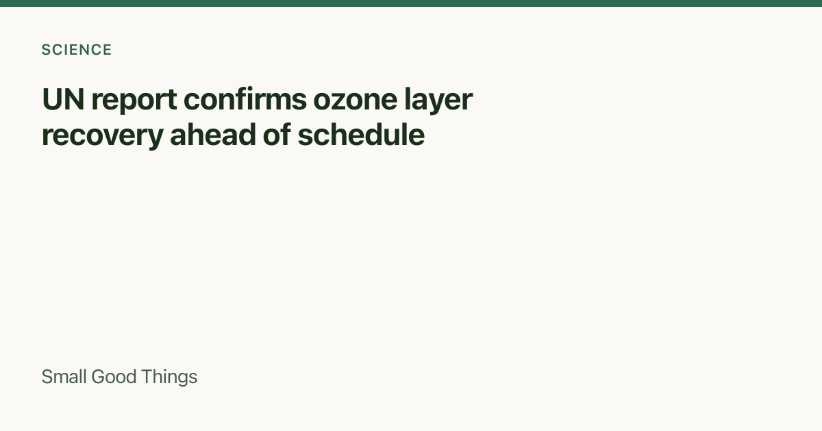 UN report confirms ozone layer recovery ahead of schedule — Global