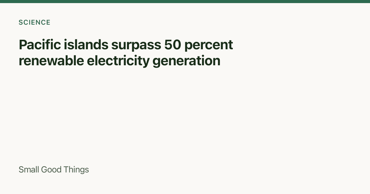 Pacific islands surpass 50 percent renewable electricity generation — Pacific Islands