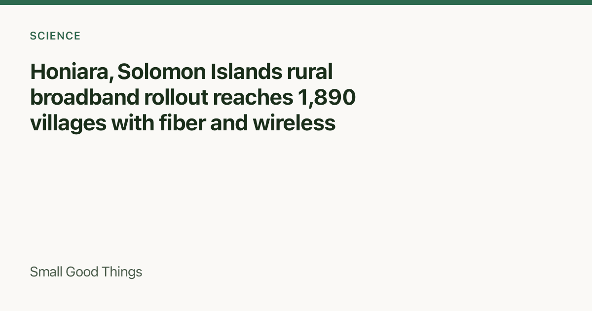 Honiara, Solomon Islands rural broadband rollout reaches 1,890 villages with fiber and wireless — Honiara, Solomon Islands
