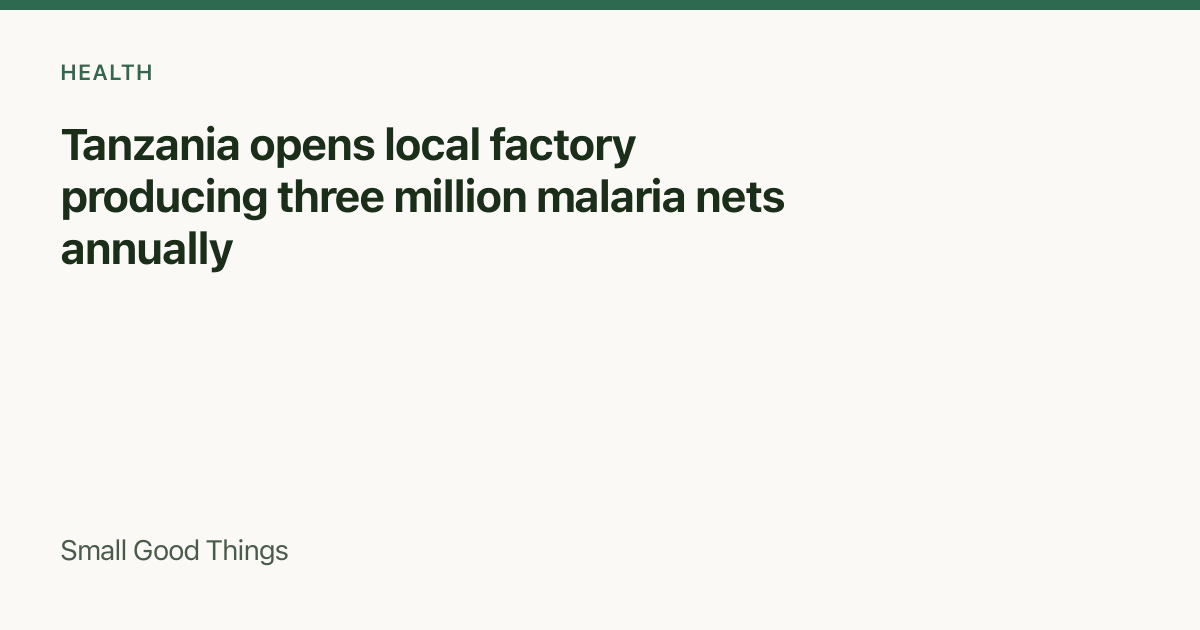 Tanzania opens local factory producing three million malaria nets annually — Tanzania