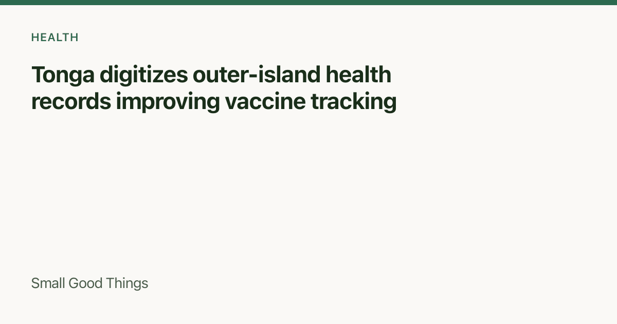 Tonga digitizes outer-island health records improving vaccine tracking — Tonga