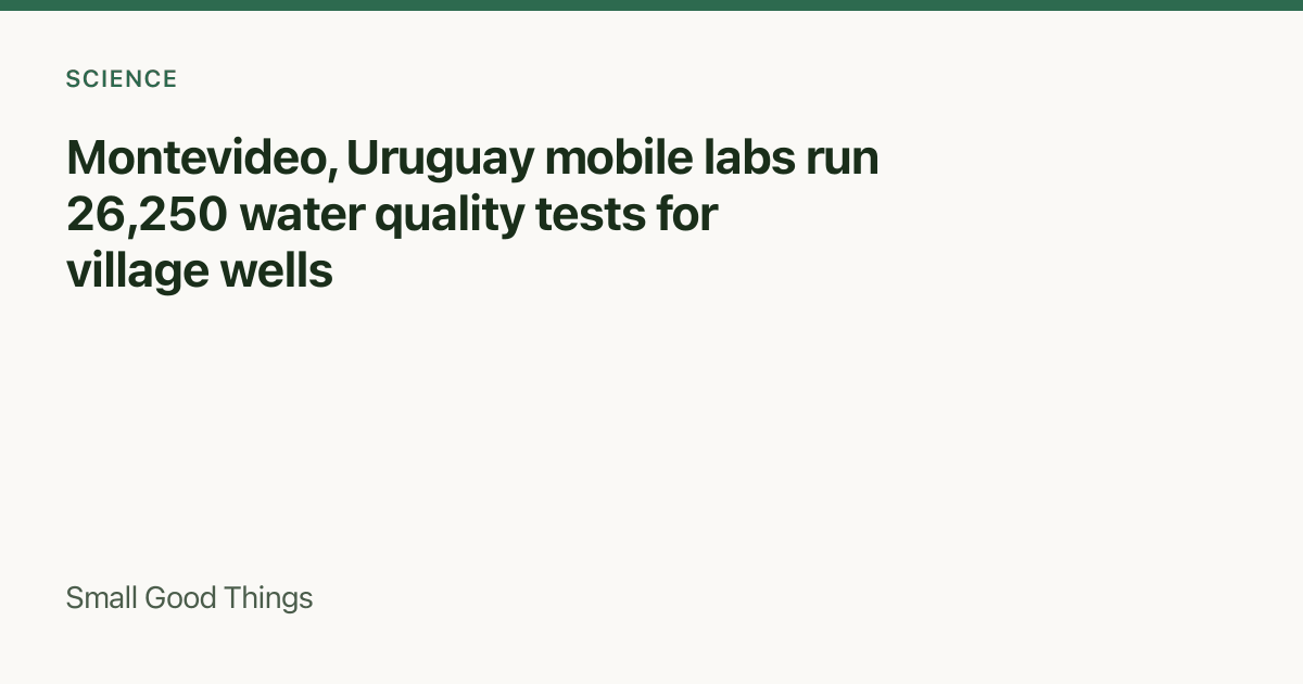 Montevideo, Uruguay mobile labs run 26,250 water quality tests for village wells — Montevideo, Uruguay