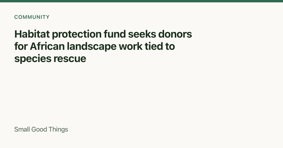 Habitat protection fund seeks donors for African landscape work tied to species rescue — Sub-Saharan Africa